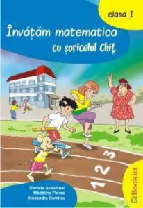 Invatam matematica cu soricelul Chit. Clasa I de Madalina Florea