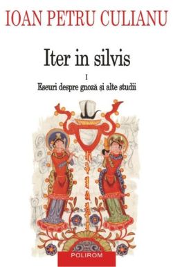 Iter in silvis. Eseuri despre gnoză și alte studii (Vol. I)