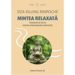 Mintea relaxata. Program de un an pentru aprofundarea meditatiei de Rinpoche Dza Kilung