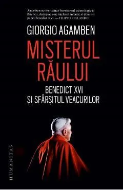 Misterul raului. Benedict XVI si sfarsitul veacurilor de Giorgio Agamben