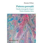 Puterea povestii. Studiu monografic despre Tudor Dumitru Savu de Renata Orban