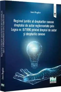 Regimul juridic al drepturilor conexe dreptului de autor reglementate prin Legea nr. 8/1996 de Anca Bogdan
