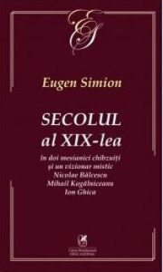 Secolul al XIX-lea in doi mesianici chibzuiti si un vizionar mistic Nicolae Balcescu, Mihail Kogalniceanu, Ion Ghica