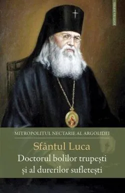 Sfântul Luca - Doctorul bolilor trupești și al durerilor sufletești de Mitropolitul Nectarie al Argolidei