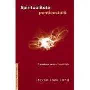 Spiritualitate penticostala. O pasiune pentru Imparatie. Colectia Teologie penticostala de Steven Jack Land