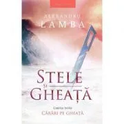 Stele si gheata. Volumul 1. Carari pe gheata de Alexandru Lamba
