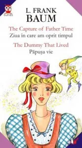 The Capture Of  Father Time/Ziua In Care  Am Oprit Timpul//The Dummy That Lived/Papusa Vie de L. Frank Baum
