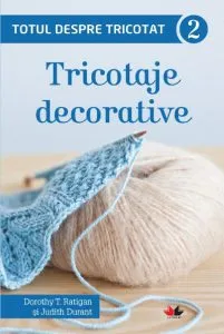 Totul despre tricotat. Tricotaje decorative, Vol. 2 de Dorothy T. Ratigan