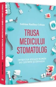Trusa medicului stomatolog. Inventar englez-roman de cuvinte si expresii de Sabina Nadina Cehan
