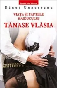 Viata si faptele haiducului Tanase Vlasia de Danut Ungureanu