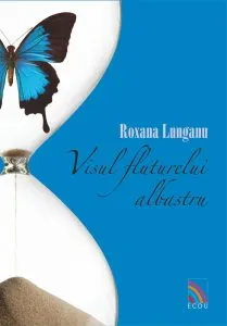 Visul fluturelui albastru de Roxana Lunganu