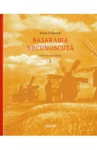 Basarabia necunoscuta Vol.1 de Iurie Colesnic