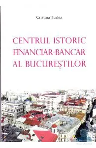 Centrul istoric financiar - Bancar al Bucurestiului de Cristina Turlea