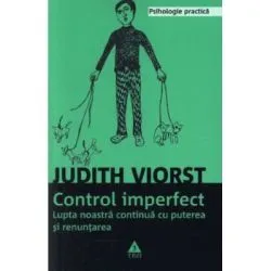 Controlul imperfect. Lupta noastra continua cu puterea si renuntarea de Judith Viorst