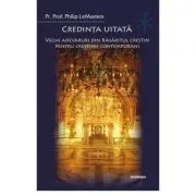 Credinta uitata. Vechi adevaruri din Rasaritul crestin pentru crestinii contemporani de Philip LeMasters