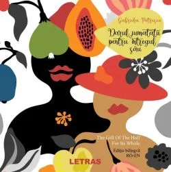 Darul jumătății pentru întregul său/ The Gift Of The Half For Its Whole de Gabriela Petrescu