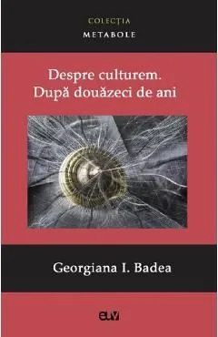 Despre culturem. Dupa douazeci de ani de Georgiana I. Badea
