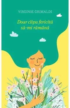 Doar clipa fericita sa-mi ramana de Virginie Grimaldi
