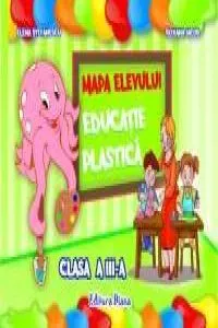 Educatie plastica - Clasa a III-a. Mapa elevului de Elena Stefanescu