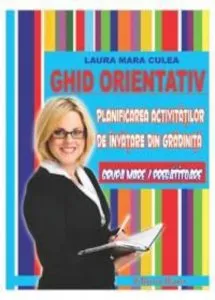 Ghid orientativ. Planificarea activitatilor de invatare in gradinita - grupa miare / pregatitoare de Laura Mara Culea