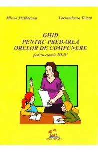 Ghid pentru predarea orelor de compunere pentru clasele 3-4 de Mirela Maldaeanu