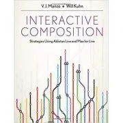 Interactive Composition. Strategies Using Ableton Live and Max for Live de V. J. Manzo