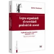 Legea organizarii si exercitarii profesiei de avocat. Editia a 3-a, revazuta si adaugita de Stefan Naubauer