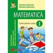 Matematica. Caiet pentru clasa I de Steriana Chetroiu
