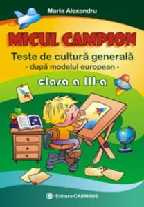 Micul campion. Teste de cultura generala. Clasa a III-a de Maria Alexandru
