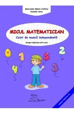 Micul matematician. Grupa mijlocie 4-5 ani de Smaranda Maria Cioflica