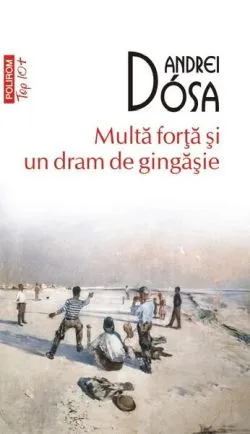Multă forță și un dram de gingășie de Andrei Dosa