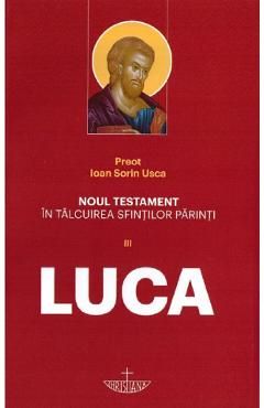 Noul Testament in talcuirea Sfintilor Parinti Vol III. Luca