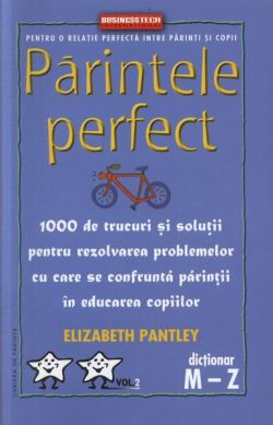 Părintele Perfect (vol. 2) 1000 de trucuri și soluții pentru rezolvarea problemelor cu care se confruntă părinții în educarea copiilor: Dicționar M - Z