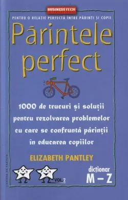 Părintele Perfect (vol. 2) 1000 de trucuri și soluții pentru rezolvarea problemelor cu care se confruntă părinții în educarea copiilor: Dicționar M - Z de Elizabeth Pantley
