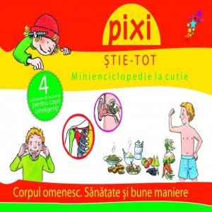 PIXI STIE-TOT. Minienciclopedie la cutie 2: Corpul omenesc. Sanatate si bune maniere