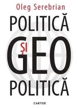 Politică și geopolitică de Oleg Serebrian