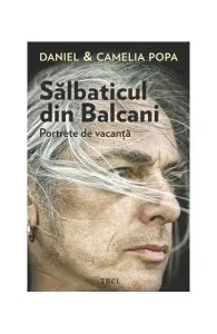 Sălbaticul din Balcani. Portrete de vacanță de Daniel Popa