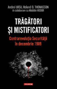 Tragatori si mistificatori. Contrarevolutia Securitatii in decembrie 1989