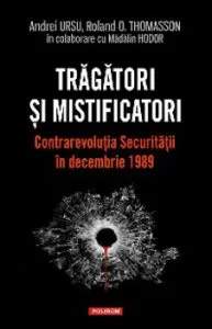 Tragatori si mistificatori. Contrarevolutia Securitatii in decembrie 1989