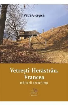 Vetresti-Herastrau, Vrancea. Marturii peste timp de Vatra Giorgica