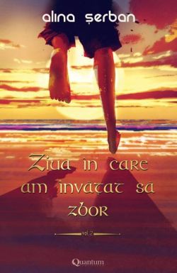 Ziua in care am invatat sa zbor - Volumul 2