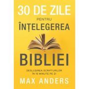 30 de zile pentru intelegerea Bibliei. Deslusirea Scripturilor in 15 minute pe zi
