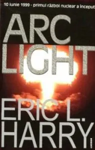 Arc Light- 10 iunie 1999 primul razboi nuclear a inceput de Eric L. Harry