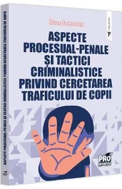 Aspecte procesual-penale si tactici criminalistice privind cercetarea traficului de copii de Dinu Ostavciuc