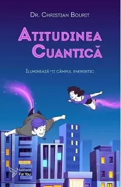 Atitudinea cuantica. Ilumineaza-ti campul energetic de Christian Bourit
