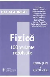 Bacalaureat Fizica. 100 variante rezolvate de Doru Badiu
