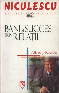 Bani si succes prin relatii de Alfred J. Kremer