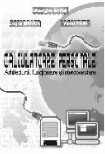 Calculatoare personale. Arhitectura, functionare si interconectare de Gheorghe Barbu