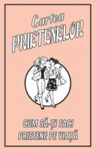 Cartea prietenelor. Cum sa-ti faci prietene pe viata