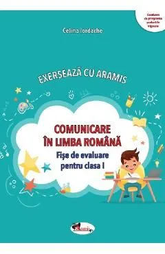 Comunicare in limba romana. Exerseaza cu Aramis - Clasa 1 - Fise de evaluare de Celina Iordache